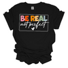 Be Real Not Perfect Tee